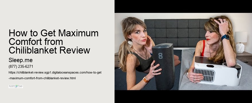 How to Get Maximum Comfort from Chiliblanket Review